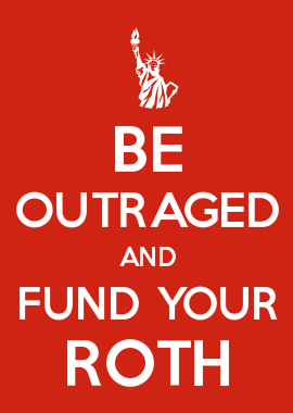 Be Outraged And Fund Your Roth Be Outraged And Fund Your Roth